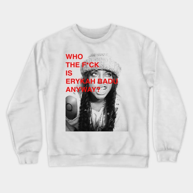 WHO THE F IS ERYKAH BADU ANYWAY ? Crewneck Sweatshirt by sagitaerniart